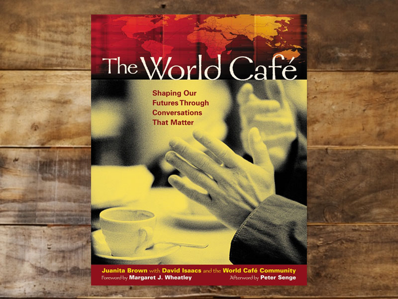 The World Café: Shaping Our Futures Through Conversations That Matter